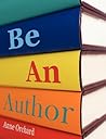 Be An Author by Anne Orchard Be An Author by Anne Orchard