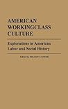 American Workingclass Culture: Explorations in American Labor and Social History (Contributions in Labor Studies)