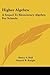 Higher Algebra: A Sequel to Elementary Algebra for Schools
