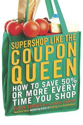 Supershop like the Coupon Queen: How to Save 50% or More Every Time You Shop
