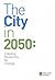 The City in 2050: Creating Blueprints for Change