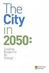 The City in 2050: Creating Blueprints for Change The City in 2050: Creating Blueprints for Change