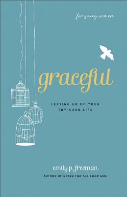 Quotes On Graceful Woman Graceful (For Young Women): Letting Go Of Your Try-Hard Life By Emily P.  Freeman