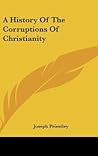 A History of the Corruptions of Christianity A History of the Corruptions of Christianity