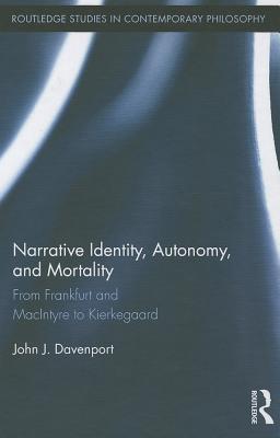 Narrative Identity, Autonomy, and Mortality: From Frankfurt and MacIntyre to Kierkegaard (Routledge Studies in Contemporary Philosophy)