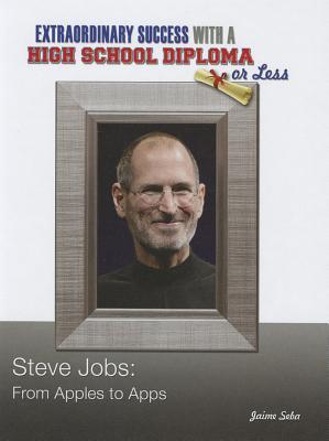 Steve Jobs: From Apples to Apps (Contemporary Biographies: Extraordinary Success With a High School Diploma or Less)
