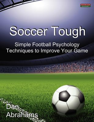 Soccer Tough: Simple Football Psychology Techniques to Improve Your Game (Soccer Coaching)