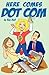 Here Comes Dot Com