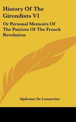 History Of The Girondists V1: Or Personal Memoirs Of The Patriots Of The French Revolution (Hardcover)