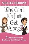 Why Can't We Just Get Along?: 6 Effective Skills for Dealing with Difficult People Why Can't We Just Get Along?: 6 Effective Skills for Dealing with Difficult People