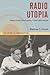 Radio Utopia: Postwar Audio Documentary in the Public Interest (History of Communication)