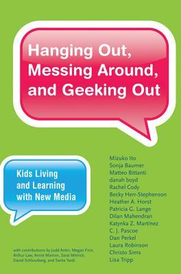Hanging Out, Messing Around, and Geeking Out: Kids Living and Learning with New Media (John D. and Catherine T. MacArthur Foundation Series on Digital Media and Learning)