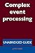 Complex Event Processing - Unabridged Guide