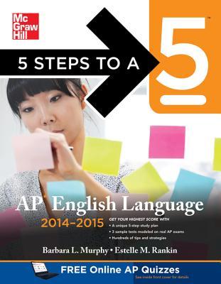 5 Steps to a 5 AP English Language, 2014-2015 Edition: Strategies + 3 Practice Tests + Online Quizzes (5 Steps to a 5 on the Advanced Placement Examinations Series)