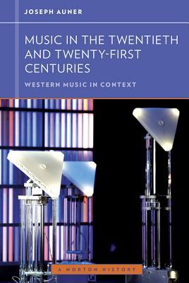 Music in the Twentieth and Twenty-First Centuries (Western Music in Context: A Norton History)