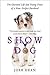 Show Dog: The Charmed Life and Trying Times of a Near-Perfect Purebred – A Warm Journey Through Competition, History, and Our Love for Pets
