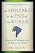 The Vineyard at the End of the World: Maverick Winemakers and the Rebirth of Malbec