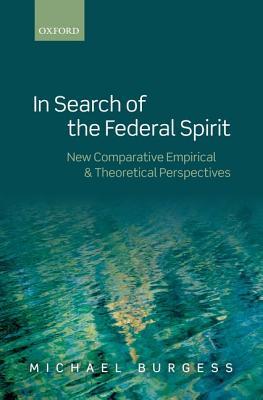 In Search of the Federal Spirit: New Comparative Empirical and Theoretical Perspectives (Hardcover)