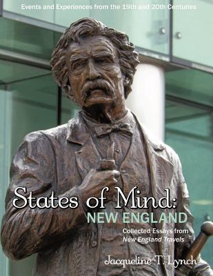 STATES OF MIND: NEW ENGLAND - Events & Experiences from 19th & 20th Centuries: Collected Essays from New England Travels