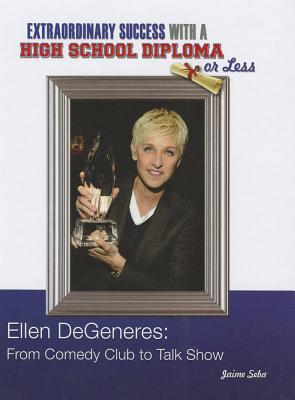 Ellen DeGeneres: From Comedy Club to Talk Show (Contemporary Biographies: Extraordinary Success With a High School Diploma or Less)