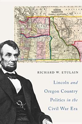 Lincoln and Oregon Country Politics in the Civil War Era (Paperback)