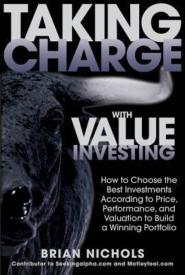 Taking Charge with Value Investing: How to Choose the Best Investments According to Price, Performance, & Valuation to Build a Winning Portfolio (Hardcover)