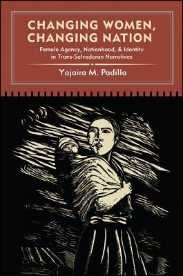 Changing Women, Changing Nation: Female Agency, Nationhood, and Identity in Trans-Salvadoran Narratives (Latin Amer Iberian Thought)