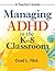 Managing ADHD in the K-8 Classroom by Grad L. Flick