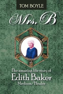 Mrs. B: The Amazing Life Story of Edith Baker Medium/Healer