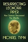 Resurrecting Leonora Piper: How Science Discovered the Afterlife Resurrecting Leonora Piper: How Science Discovered the Afterlife