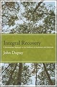 Integral Recovery: A Revolutionary Approach to the Treatment of Alcoholism and Addiction
