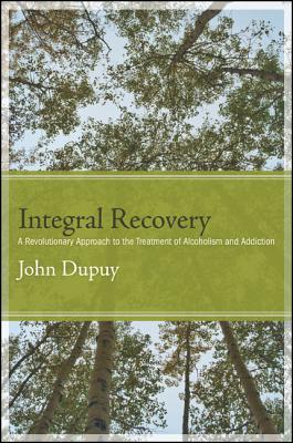 Integral Recovery: A Revolutionary Approach to the Treatment of Alcoholism and Addiction (Integral Theory)