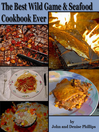 The Best Wild Game & Seafood Cookbook Ever: 350 Southern Recipes for Deer, Turkey, Fish, Seafood, Small Game and Birds