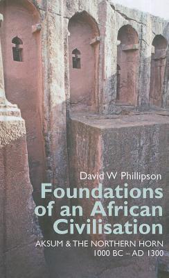 Foundations of an African Civilisation: Aksum and the northern Horn, 1000 BC - AD 1300 (Eastern Africa Series)