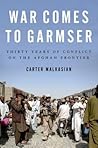 War Comes to Garmser: Thirty Years of Conflict on the Afghan Frontier War Comes to Garmser: Thirty Years of Conflict on the Afghan Frontier