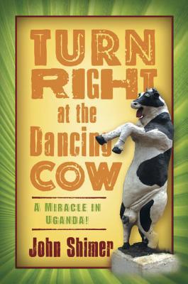 Turn Right at the Dancing Cow: A Miracle in Uganda (Paperback)