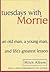 Tuesdays with Morrie: An Old Man, a Young Man, and Life's Greatest Lesson