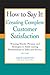How to Say it: Creating Complete Customer Satisfaction: Winning Words, Phrases, and Strategies to Build Lasting Relationships in Sales and Service