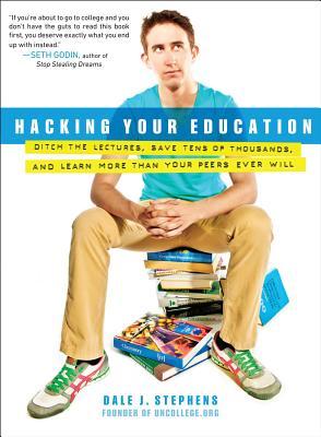 Hacking Your Education: Ditch the Lectures, Save Tens of Thousands, and Learn More Than Your Peers Ever Will (Paperback)