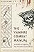 The Vampire Combat Manual: A Guide to Fighting the Bloodthirsty Undead