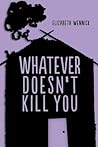 Whatever Doesn't Kill You by Elizabeth Wennick