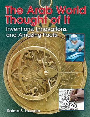 The Arab World Thought of It: Inventions, Innovations, and Amazing Facts (Paperback)