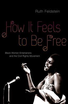 How It Feels to Be Free: Black Women Entertainers and the Civil Rights Movement (Hardcover)