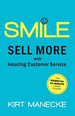 Smile: Sell More with Amazing Customer Service. The Essential 60-Minute Crash Course