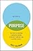 The Story of Purpose: The Path to Creating a Brighter Brand, a Greater Company, and a Lasting Legacy