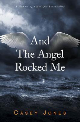 And The Angel Rocked Me: A Memoir of a Multiple Personality