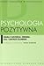 Psychologia pozytywna. Nauka o szczęściu, zdrowiu, sile i cno... by Janusz Czapiński