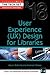 User Experience (Ux) Design for Libraries: (the Tech Set(r) #18)