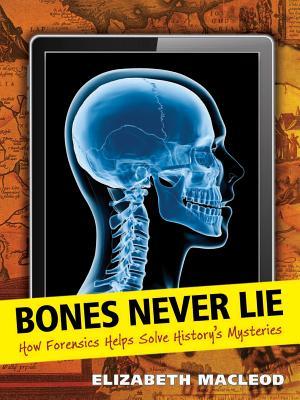 Bones Never Lie: How Forensics Helps Solve History's Mysteries (Paperback)