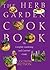 The Herb Garden Cookbook: The Complete Gardening and Gourmet Guide